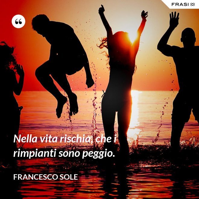 Rischia Che I Rimpianti Sono Peggio