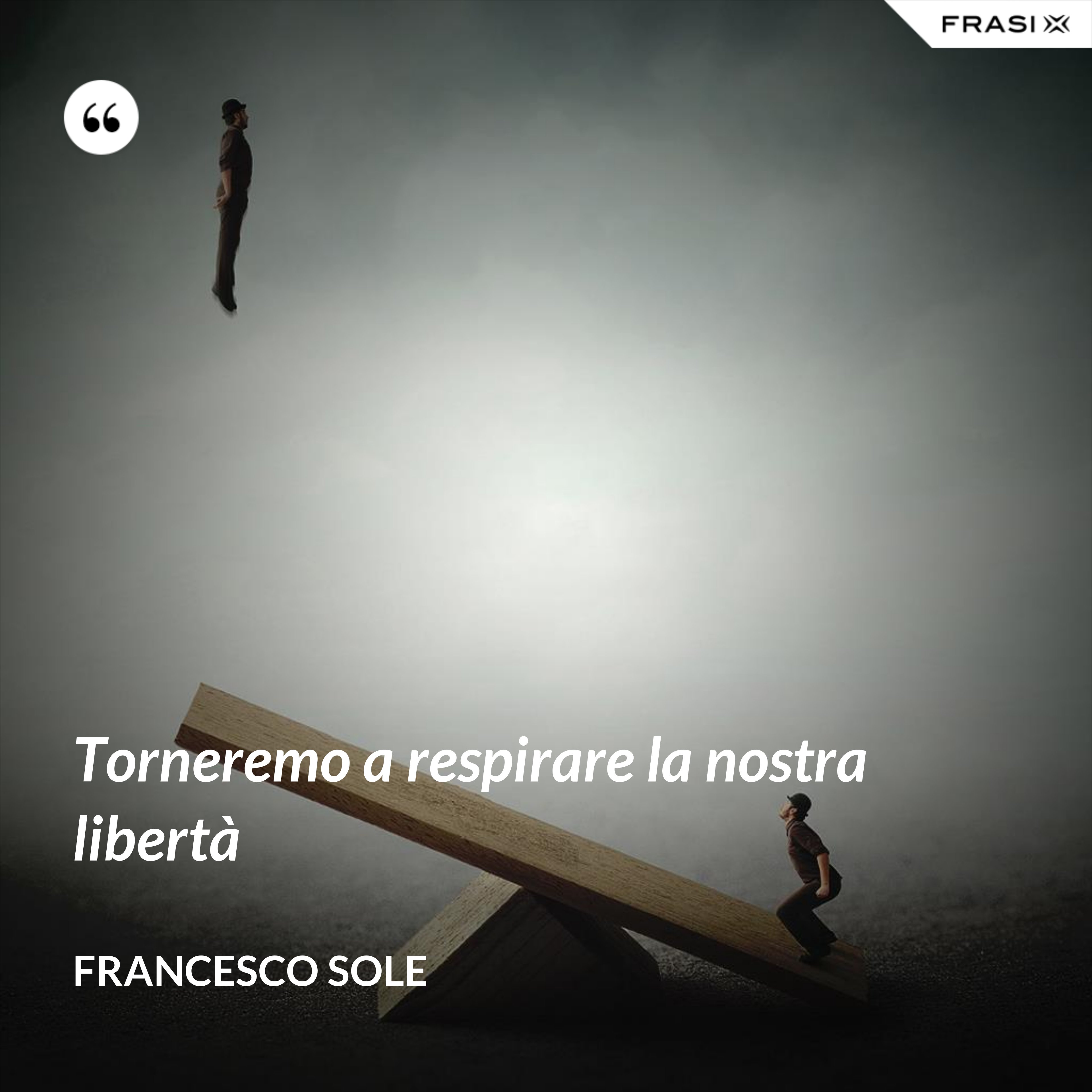 Torneremo a respirare la nostra libertà - Francesco Sole