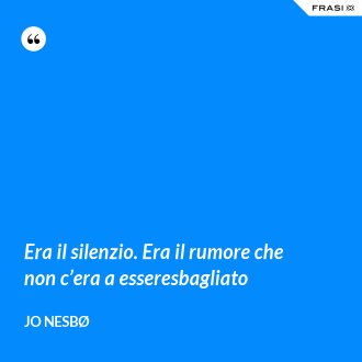 Era il silenzio. Era il rumore che non c’era a esseresbagliato - JO NESBØ