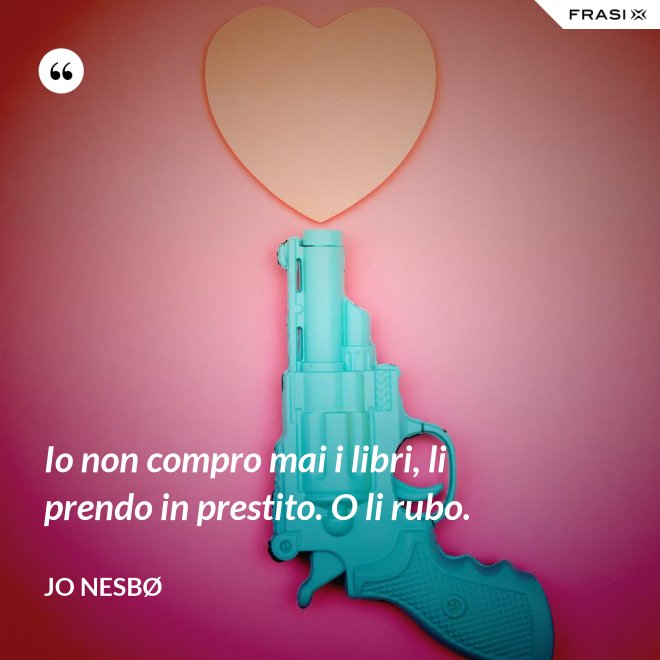 Io non compro mai i libri, li prendo in prestito. O li rubo. - JO NESBØ