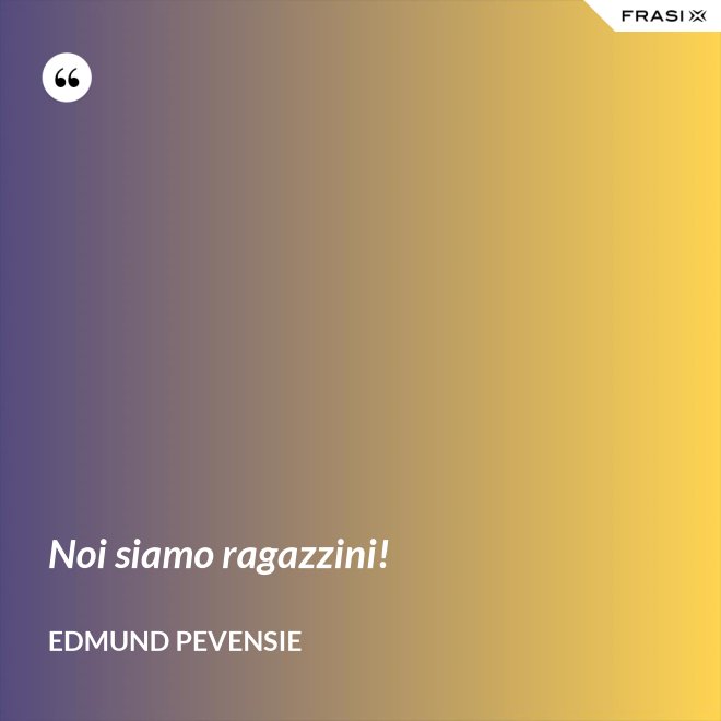 Noi siamo ragazzini! - Edmund Pevensie