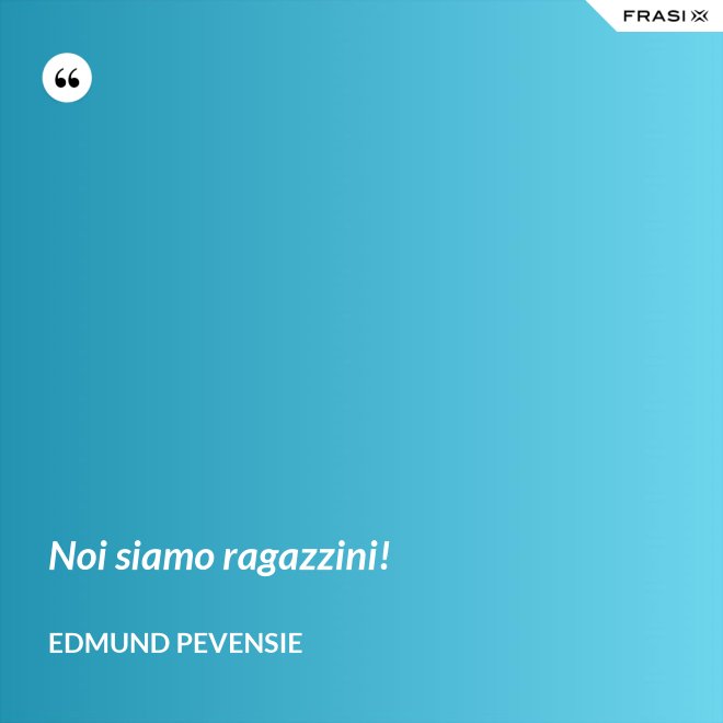 Noi siamo ragazzini! - Edmund Pevensie