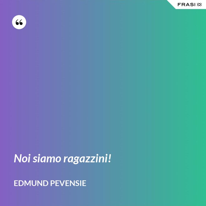 Noi siamo ragazzini! - Edmund Pevensie