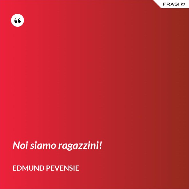Noi siamo ragazzini! - Edmund Pevensie