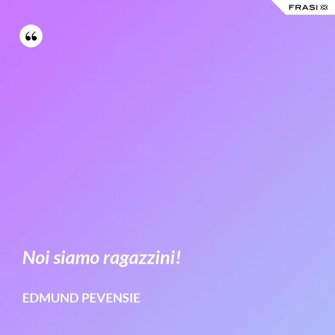 Noi siamo ragazzini! - Edmund Pevensie
