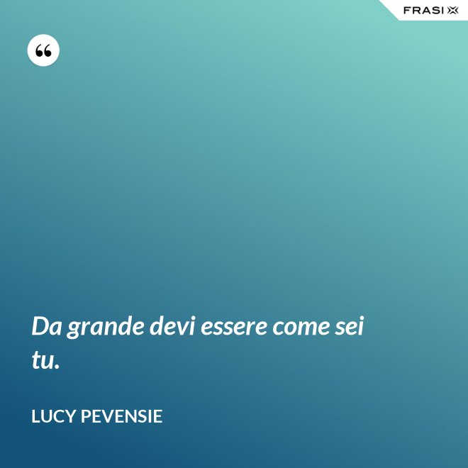 Da grande devi essere come sei tu. - Lucy Pevensie