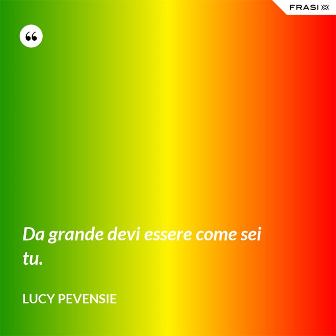Da grande devi essere come sei tu. - Lucy Pevensie