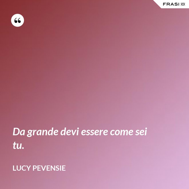 Da grande devi essere come sei tu. - Lucy Pevensie