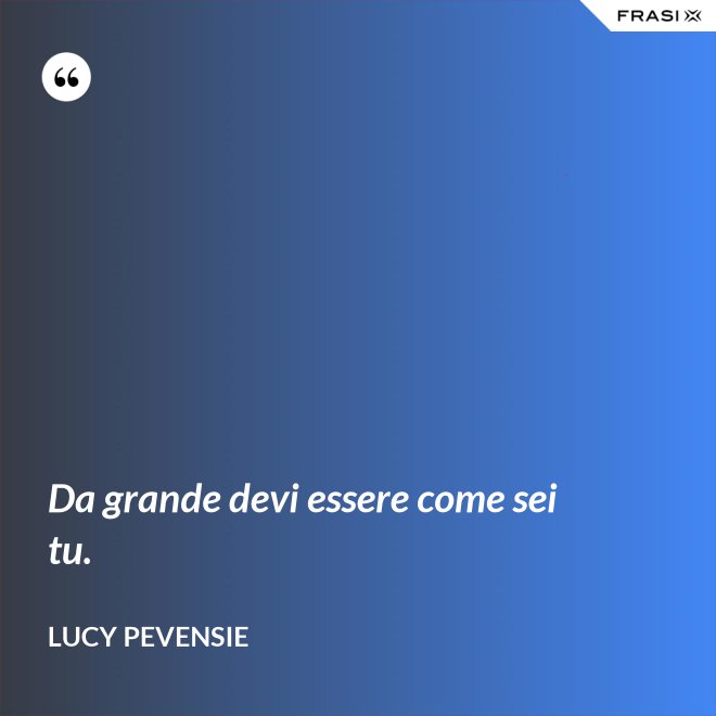 Da grande devi essere come sei tu. - Lucy Pevensie