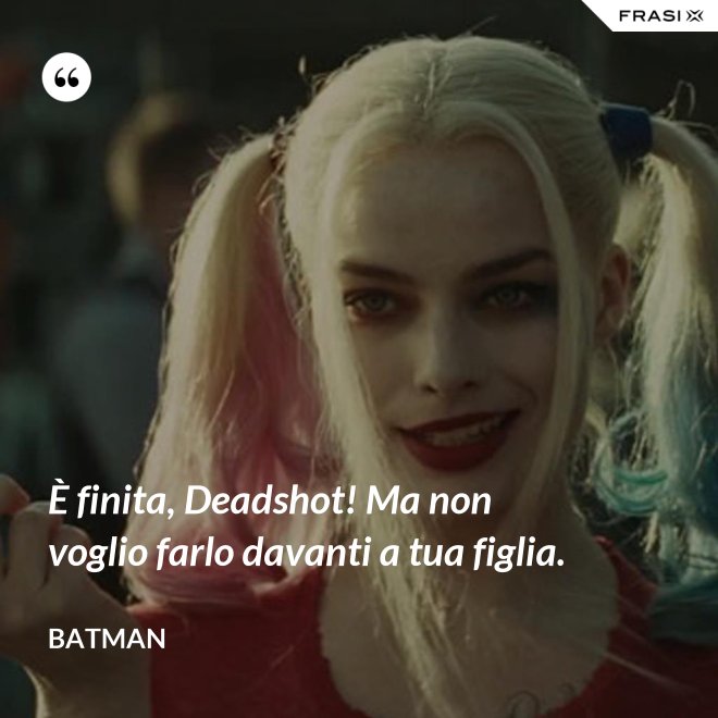 È finita, Deadshot! Ma non voglio farlo davanti a tua figlia. - Batman