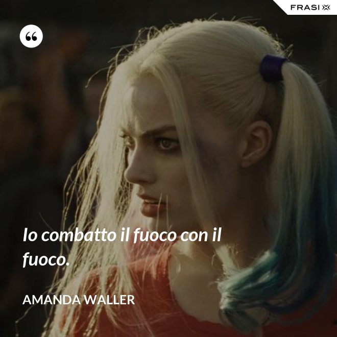 Io combatto il fuoco con il fuoco. - Amanda Waller