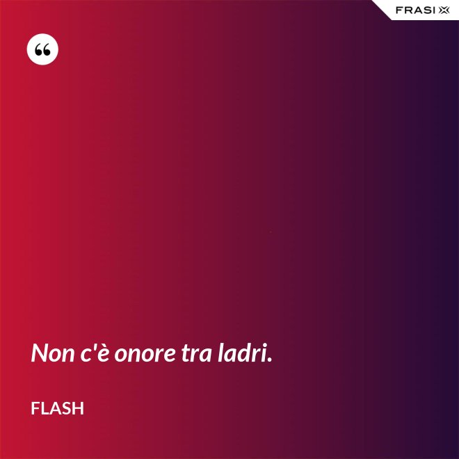 Non c'è onore tra ladri. - Flash