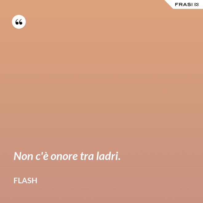 Non c'è onore tra ladri. - Flash