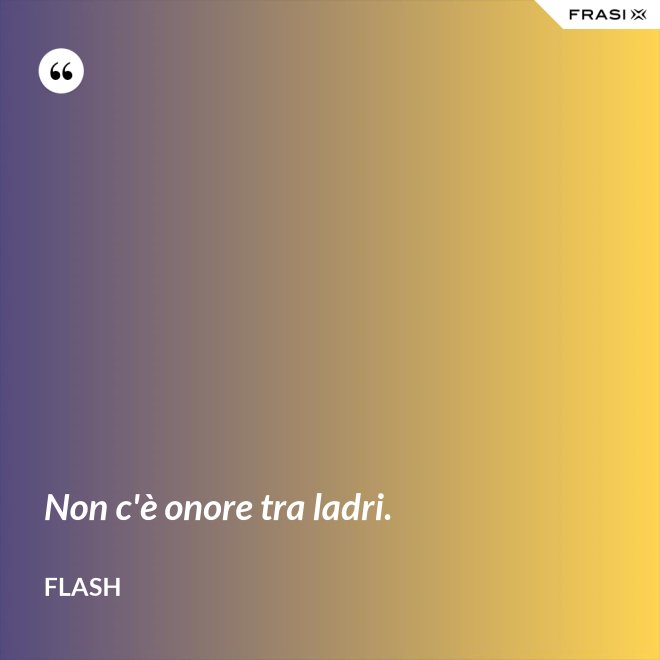 Non c'è onore tra ladri. - Flash