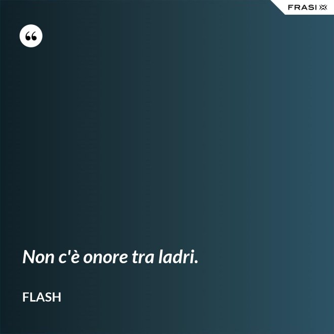 Non c'è onore tra ladri. - Flash