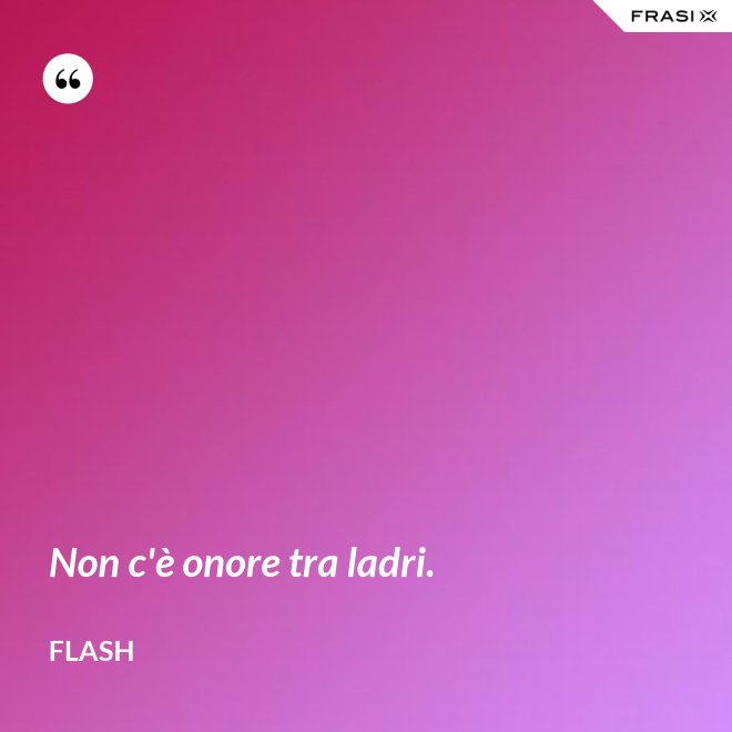Non c'è onore tra ladri. - Flash