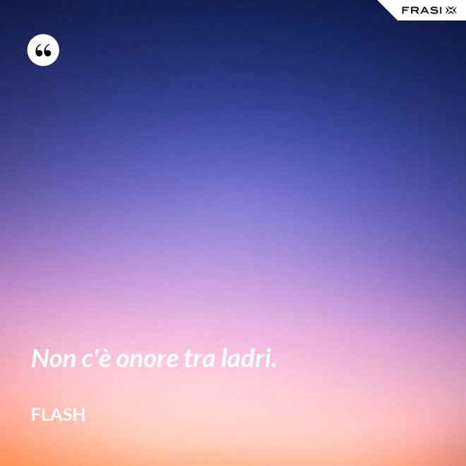 Non c'è onore tra ladri. - Flash
