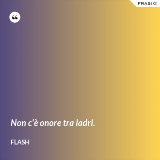 Non c'è onore tra ladri. - Flash