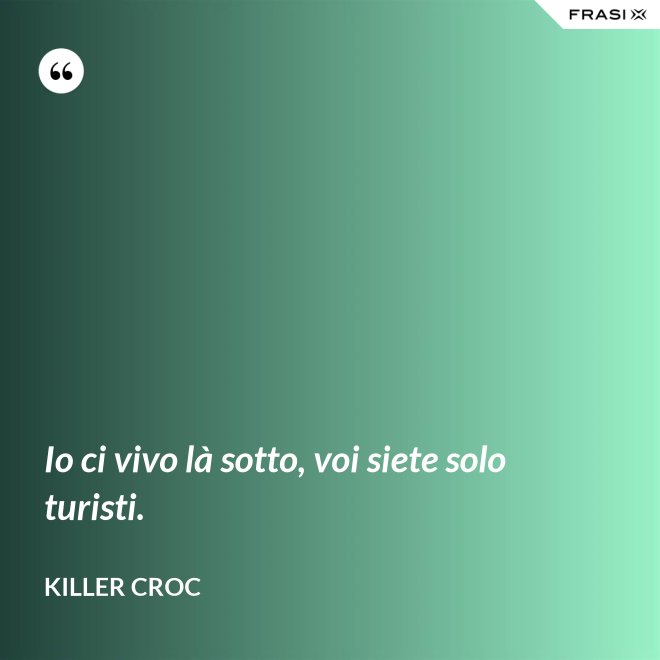Io ci vivo là sotto, voi siete solo turisti. - Killer Croc