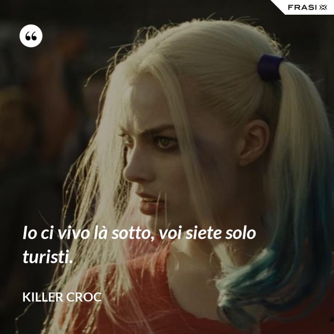 Io ci vivo là sotto, voi siete solo turisti. - Killer Croc