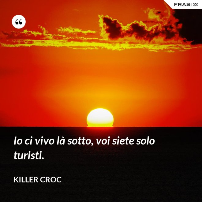 Io ci vivo là sotto, voi siete solo turisti. - Killer Croc