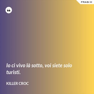Io ci vivo là sotto, voi siete solo turisti. - Killer Croc