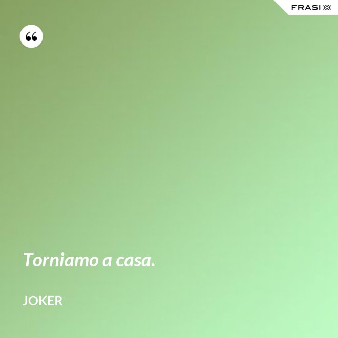 Torniamo a casa. - Joker