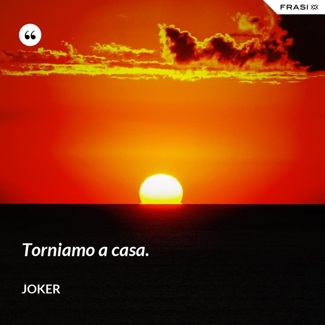 Torniamo a casa. - Joker