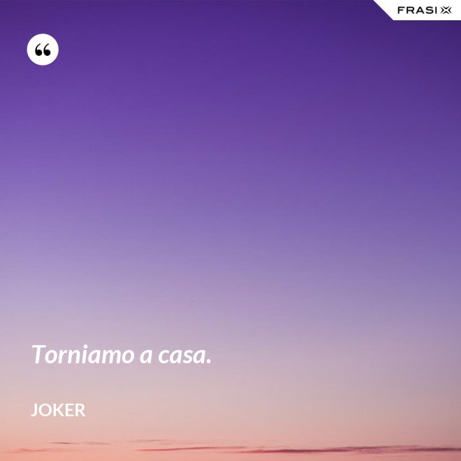 Torniamo a casa. - Joker