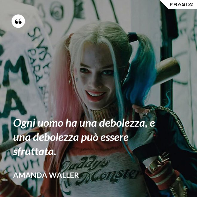 Ogni uomo ha una debolezza, e una debolezza può essere sfruttata. - Amanda Waller