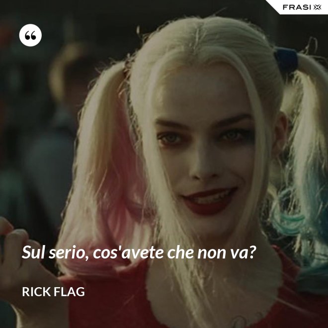 Sul serio, cos'avete che non va? - Rick Flag