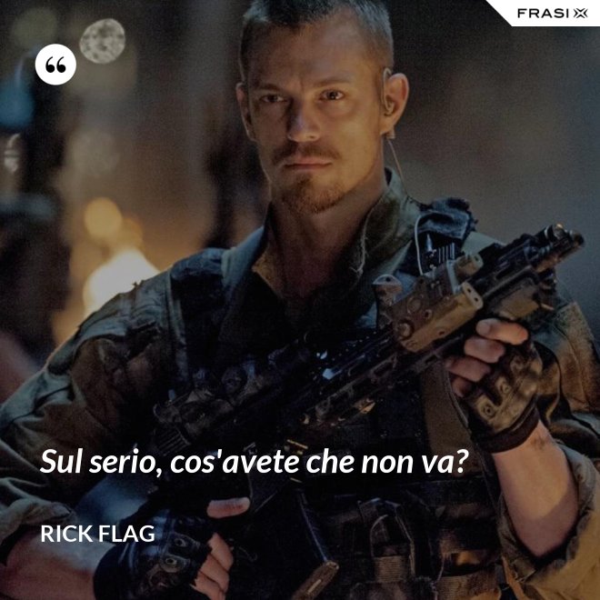 Sul serio, cos'avete che non va? - Rick Flag