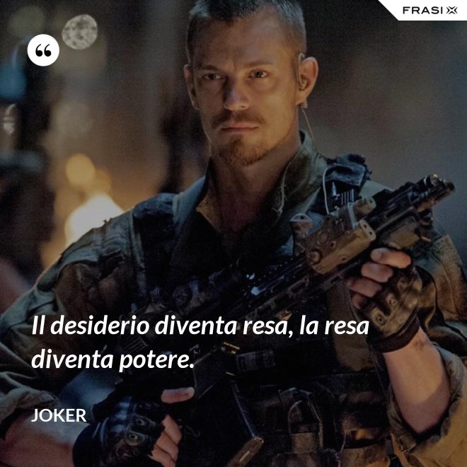 Il desiderio diventa resa, la resa diventa potere. - Joker