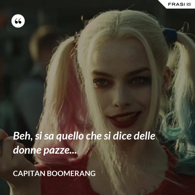 Beh, si sa quello che si dice delle donne pazze... - Capitan Boomerang