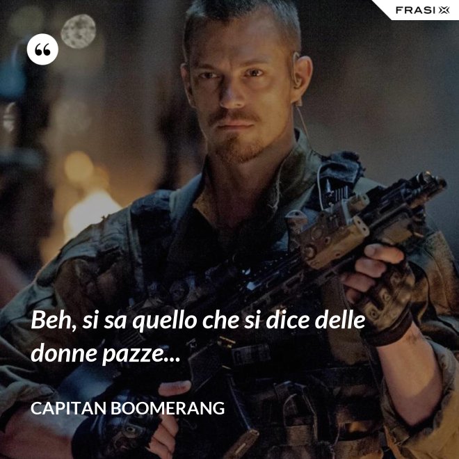 Beh, si sa quello che si dice delle donne pazze... - Capitan Boomerang