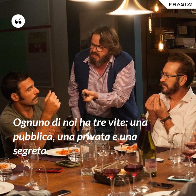 Ognuno di noi ha tre vite: una pubblica, una privata e una segreta. - Anonimo