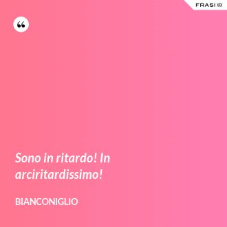 Sono in ritardo! In arciritardissimo! - Bianconiglio