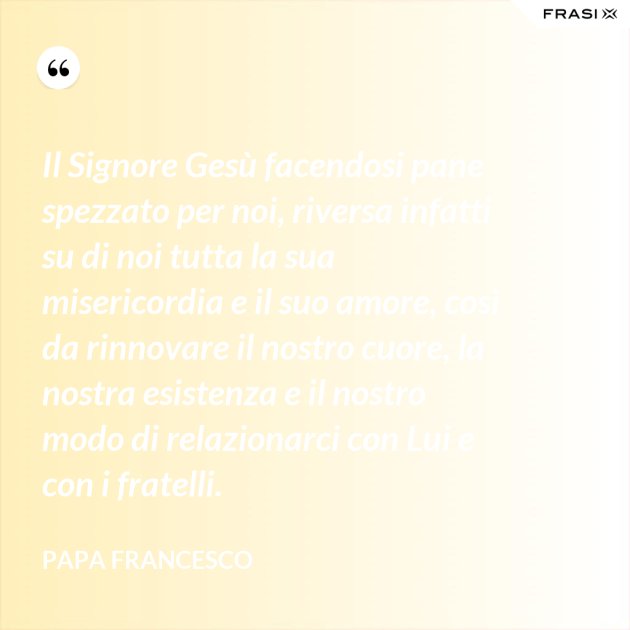 Pane Vivo Spezzato Per Noi Testo Il Signore Gesù facendosi pane spezzato per noi, riversa infatti su di