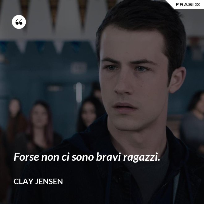 Forse non ci sono bravi ragazzi. - Clay Jensen