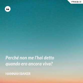 Perché non me l’hai detto quando ero ancora viva? - Hannah Baker