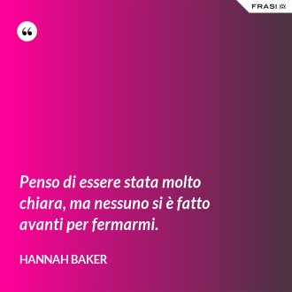 Penso di essere stata molto chiara, ma nessuno si è fatto avanti per fermarmi. - Hannah Baker