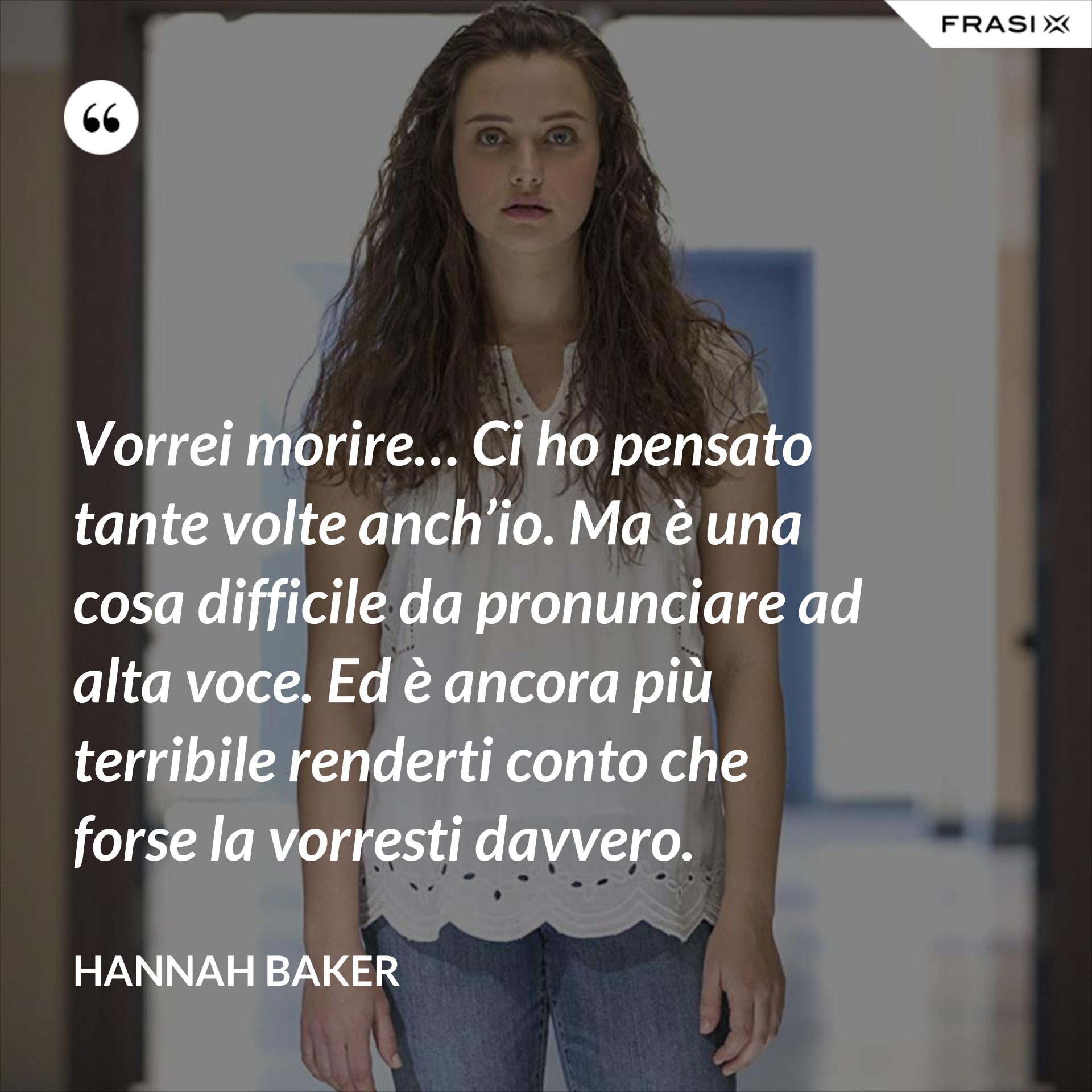 Vorrei morire… Ci ho pensato tante volte anch’io. Ma è una cosa difficile da pronunciare ad alta Vorrei morire… Ci ho pensato tante volte anch’io. Ma è una cosa difficile da pronunciare ad alta