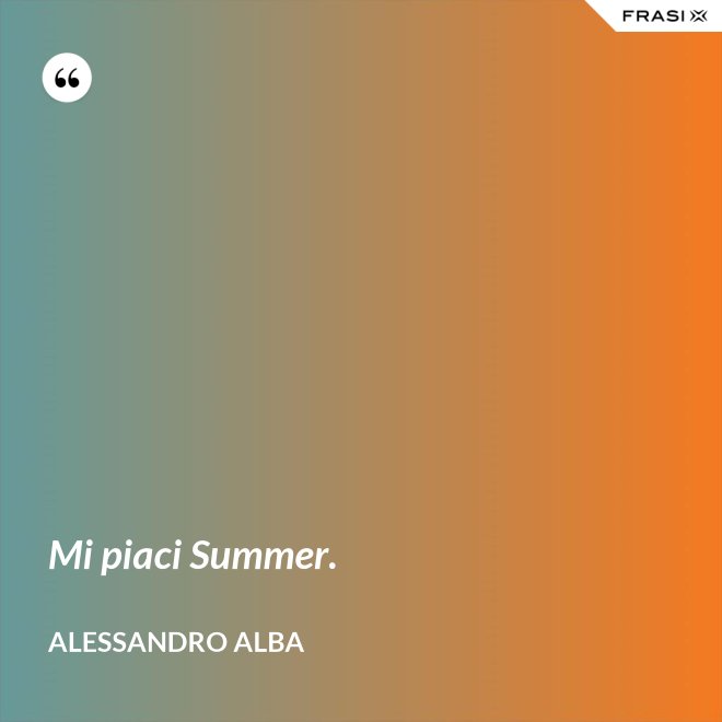 Mi piaci Summer. - Alessandro Alba