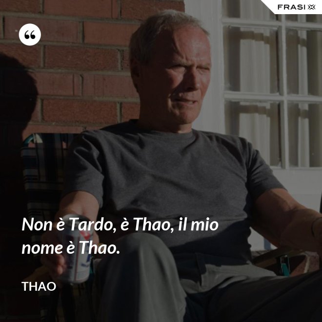 Non è Tardo, è Thao, il mio nome è Thao. - Thao