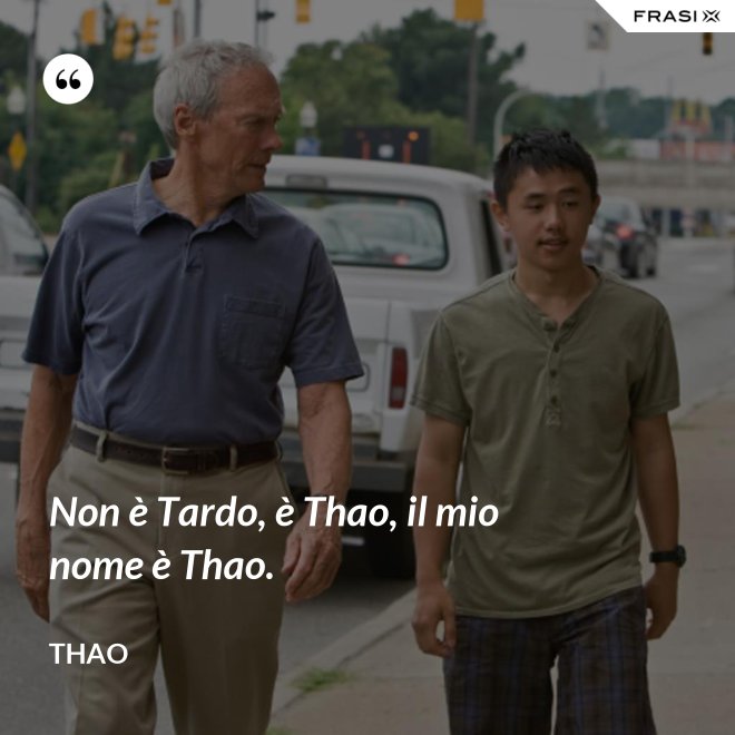 Non è Tardo, è Thao, il mio nome è Thao. - Thao