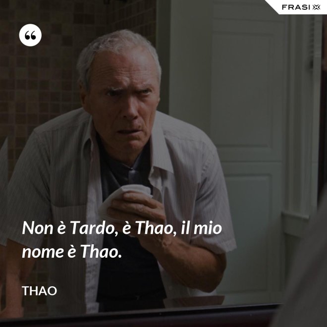 Non è Tardo, è Thao, il mio nome è Thao. - Thao