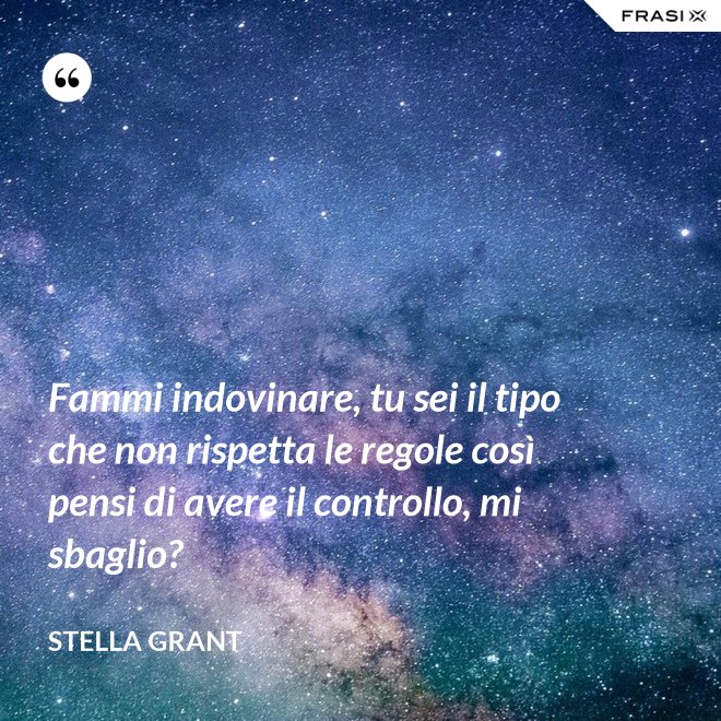 Fammi indovinare, tu sei il tipo che non rispetta le regole così pensi di avere il controllo, mi sbaglio? - Stella Grant