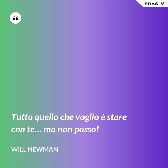 Tutto quello che voglio è stare con te… ma non posso! - Will Newman