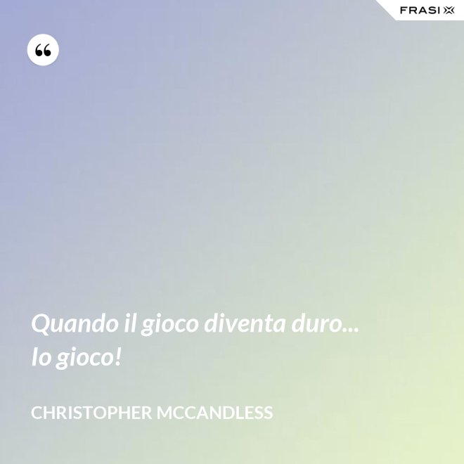 Quando il gioco diventa duro... Io gioco! - Christopher McCandless