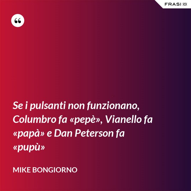Se i pulsanti non funzionano, Columbro fa «pepè», Vianello fa «papà» e Dan Peterson fa «pupù» - Mike Bongiorno